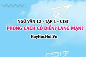 Phong cách là gì? Phong cách cổ điển, phong cách lãng mạn có đặc điểm gì? Ngữ Văn 12 CTST